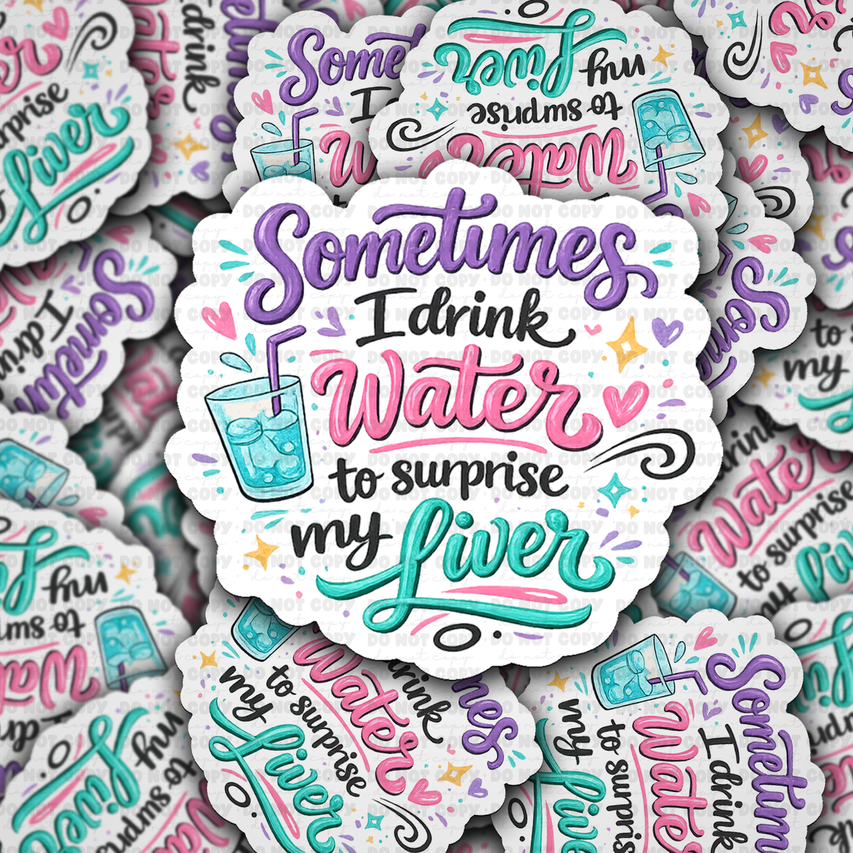 DS 3201 - Sometimes I drink water to surprise my liver Die Cut sticker