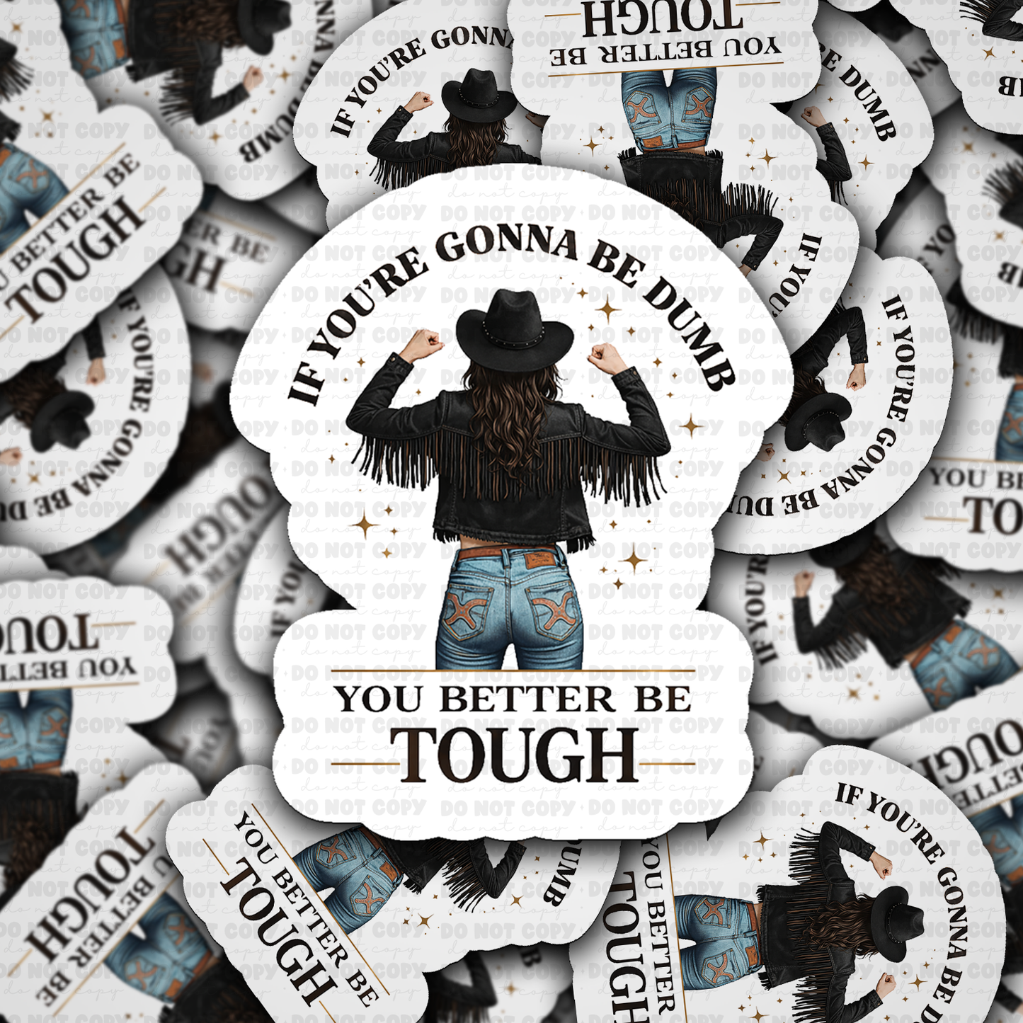DS - 2521 If you're gonna be dumb you better be tough Die Cut Sticker