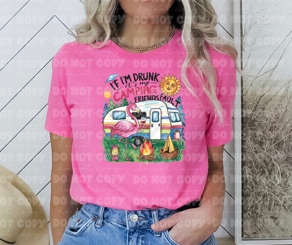 4027 If I'm Drunk It's My Camping Friends Fault *DREAM TRANSFER* DTF