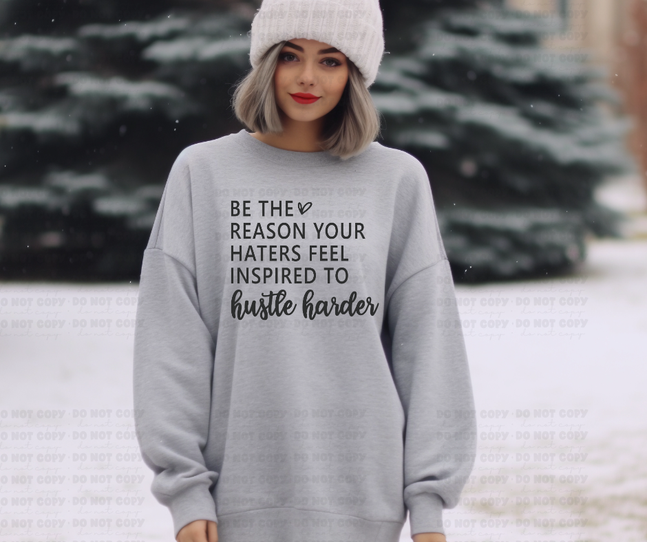 4887 - Be the reason your haters feel inspired to hustle harder *DTF