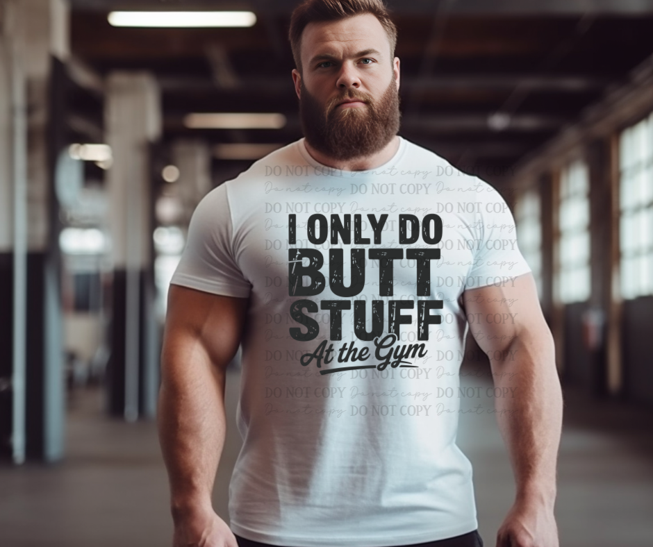 6626 - I only do butt stuff at the gym *DTF Transfer