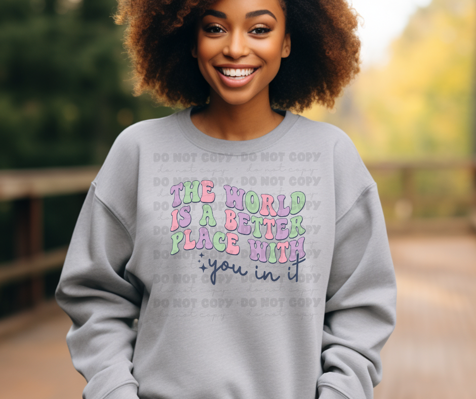5753 - The world is a better place with you in it *DTF Transfer