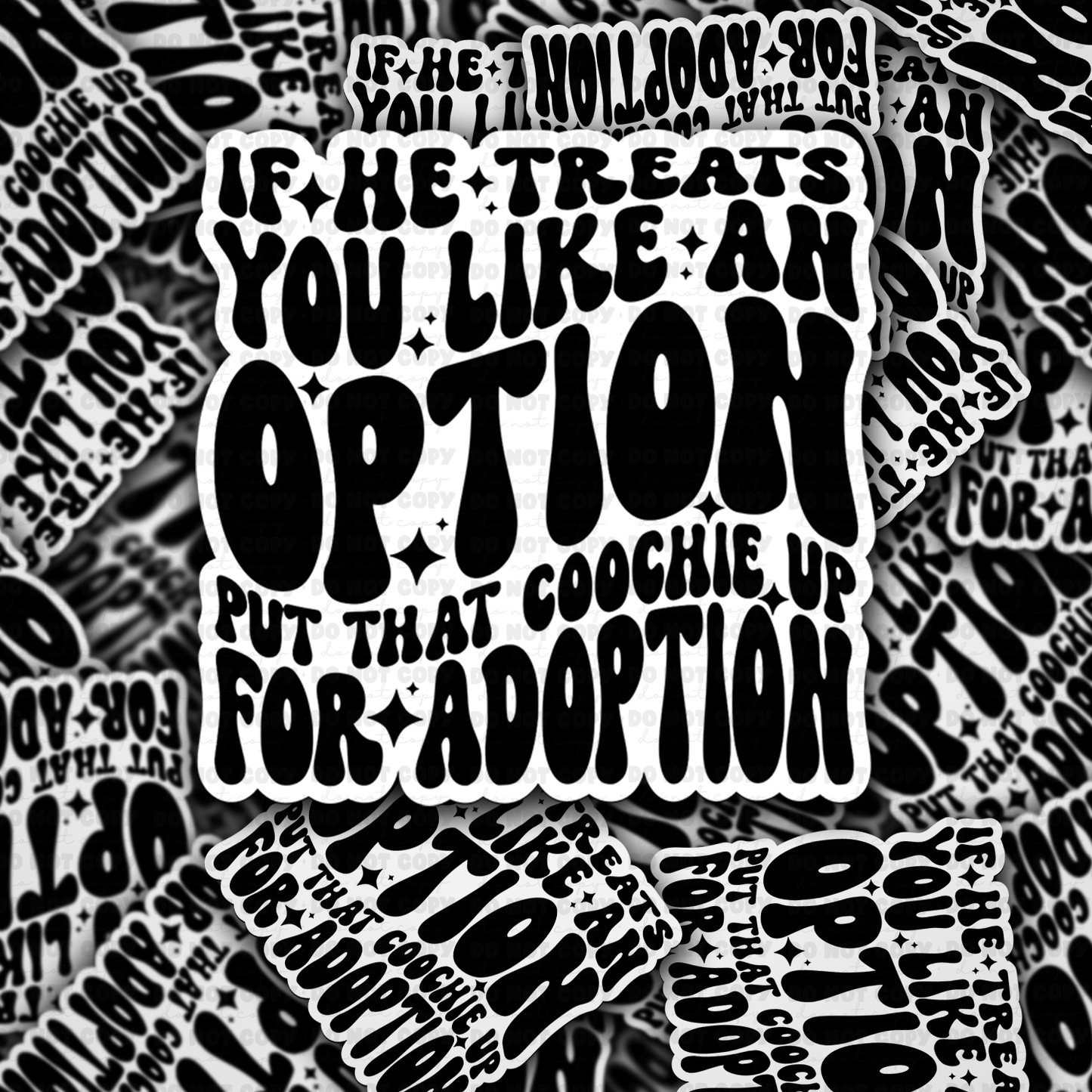 DC 1527 - If he treats you like an option put that coochie up for adoption die cut sticker