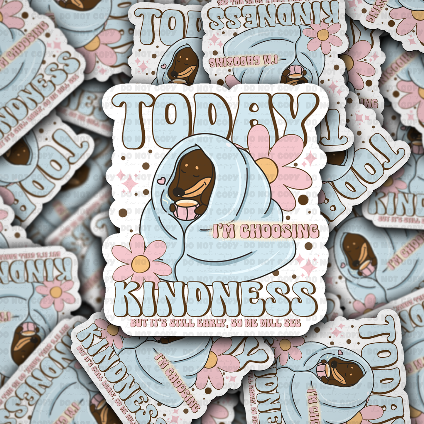 DC 2219 - Today I'm choosing kindness it's still Early, so we will see Die Cut Sticker