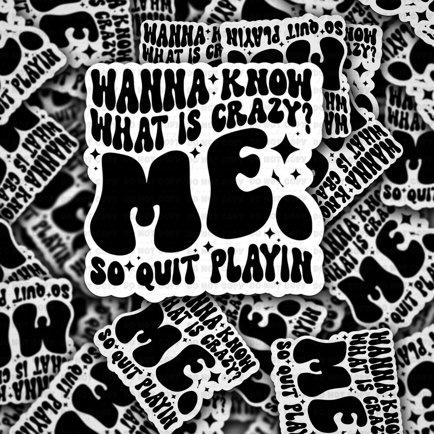 DC 1656 - Wanna know what is crazy ME so quit playin Die Cut Sticker