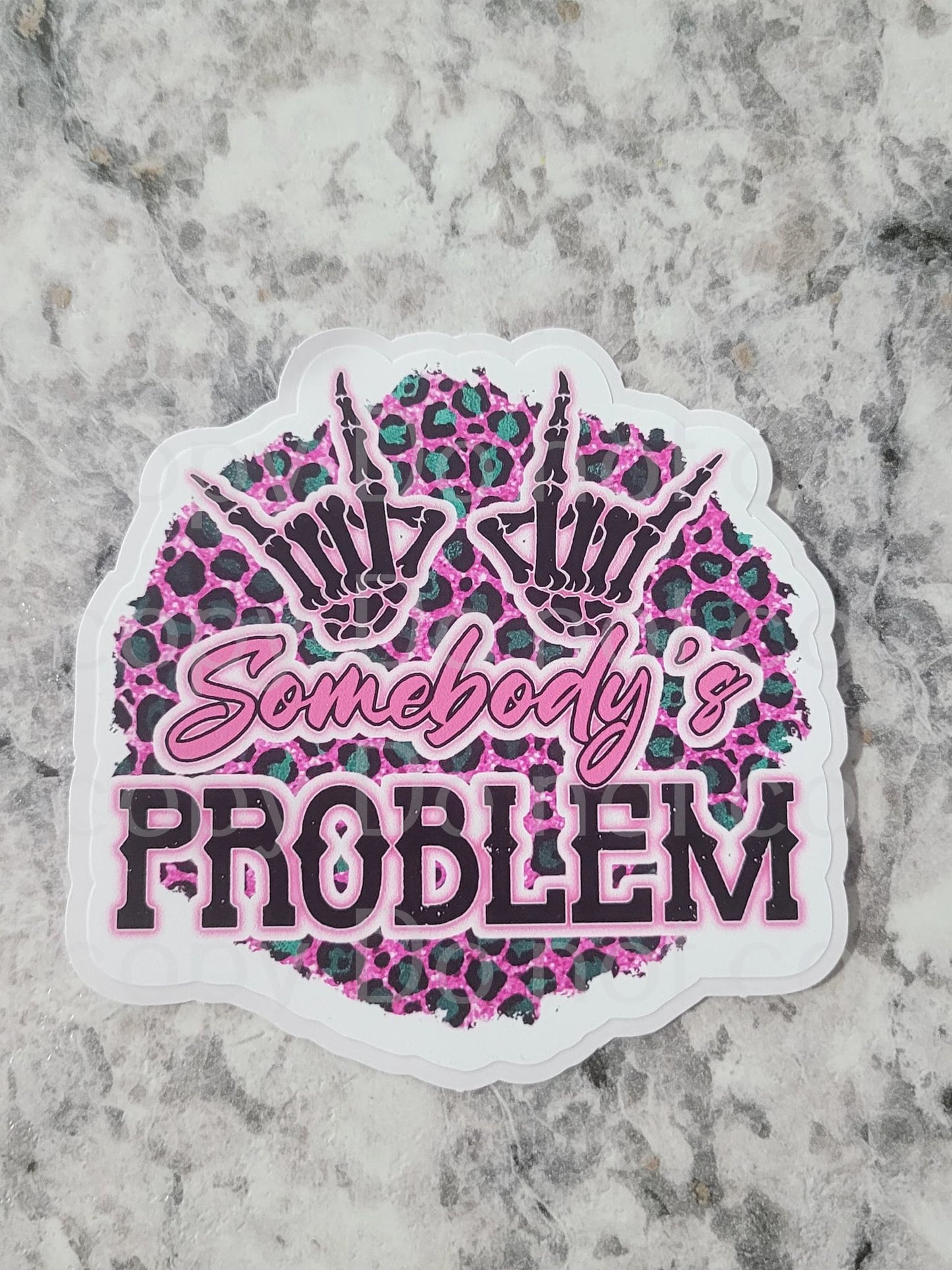 Somebody's problem Die cut sticker 3-5 Business Day TAT.