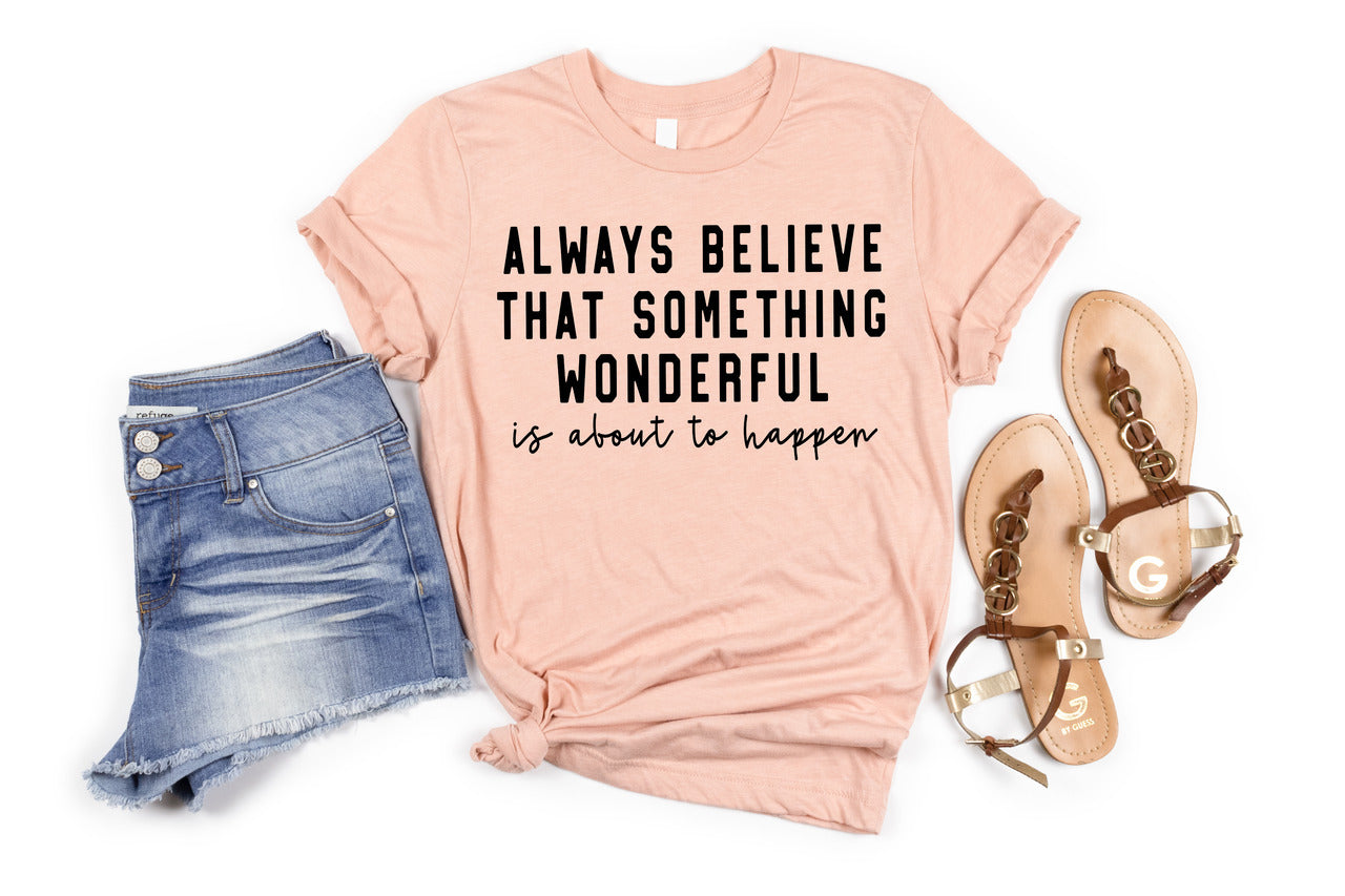 Always believe something wonderful is about to happen