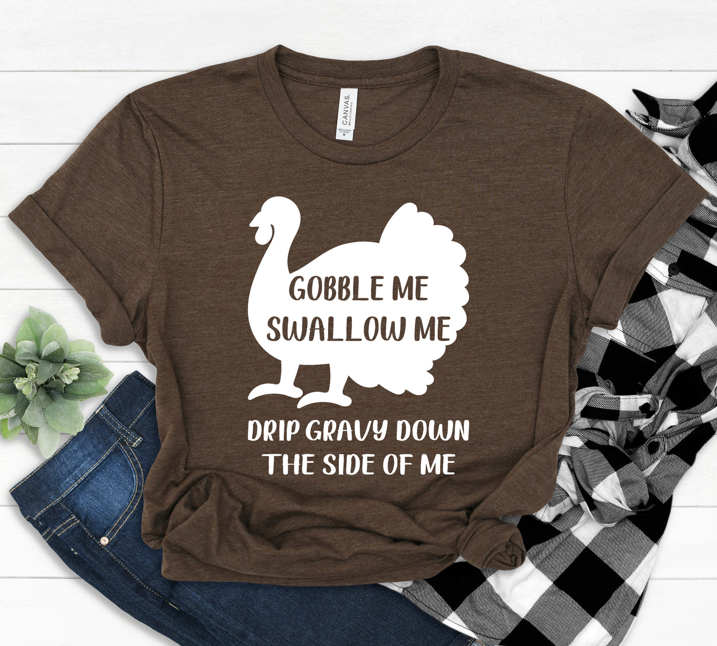 Gobble me swallow me drip gravy down the side of me *Choose color from drop down menu*