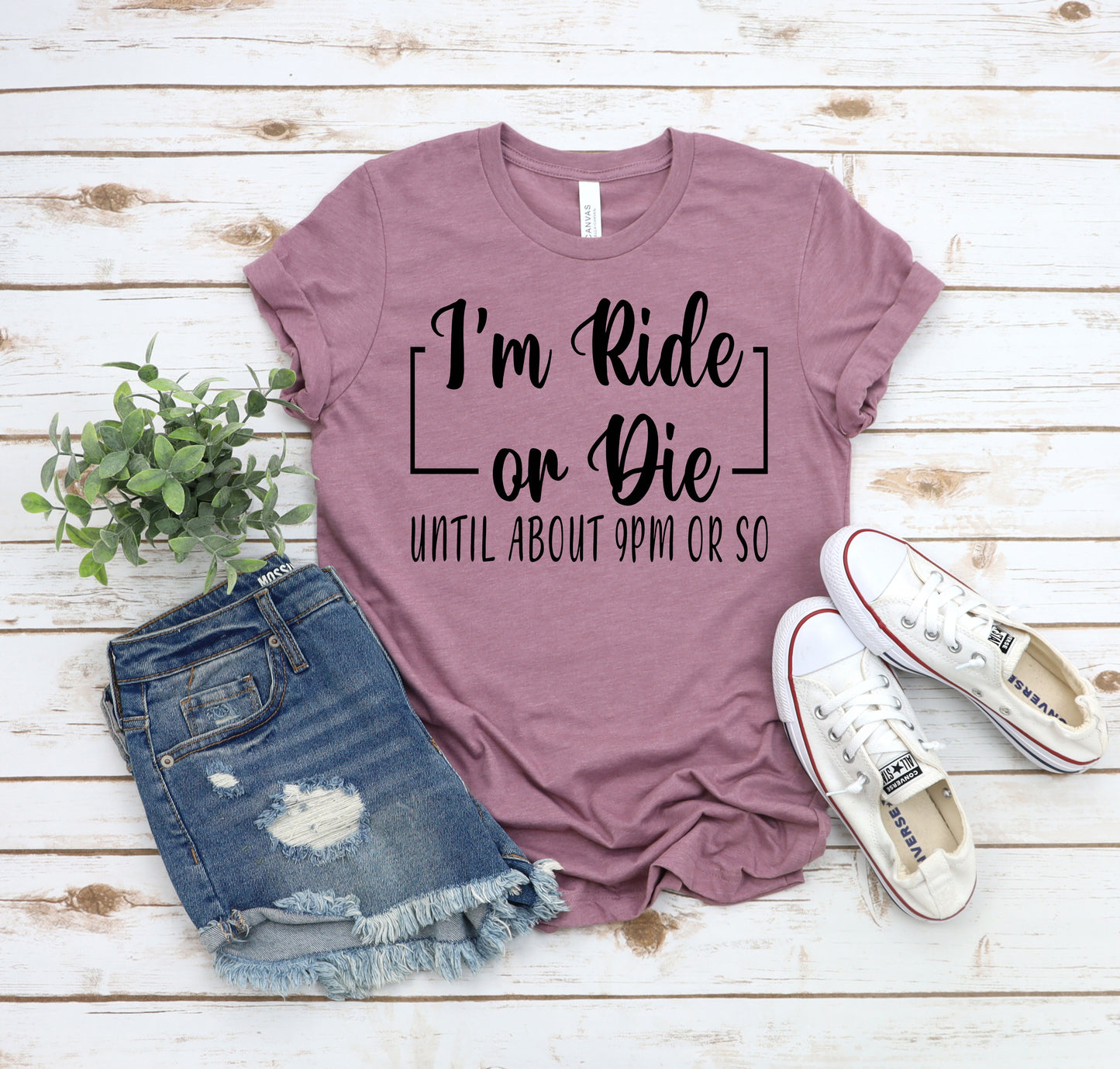 I'm ride or die until about 9 pm or so