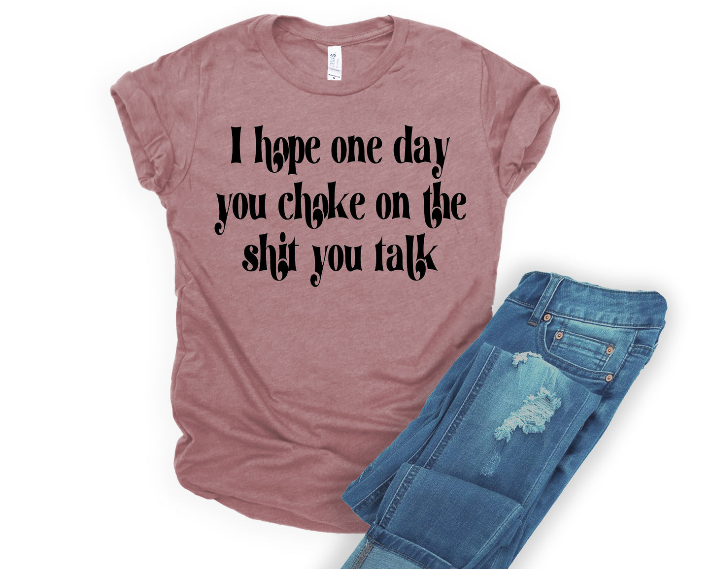 I hope one day you choke on the shit you talk