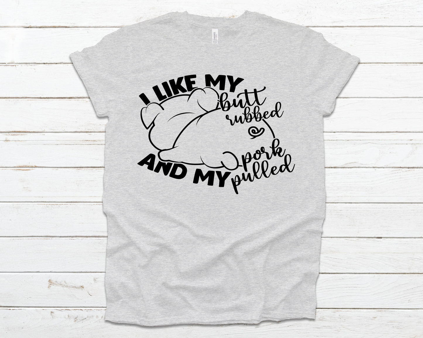 I like my butt rubbed and my pork pulled