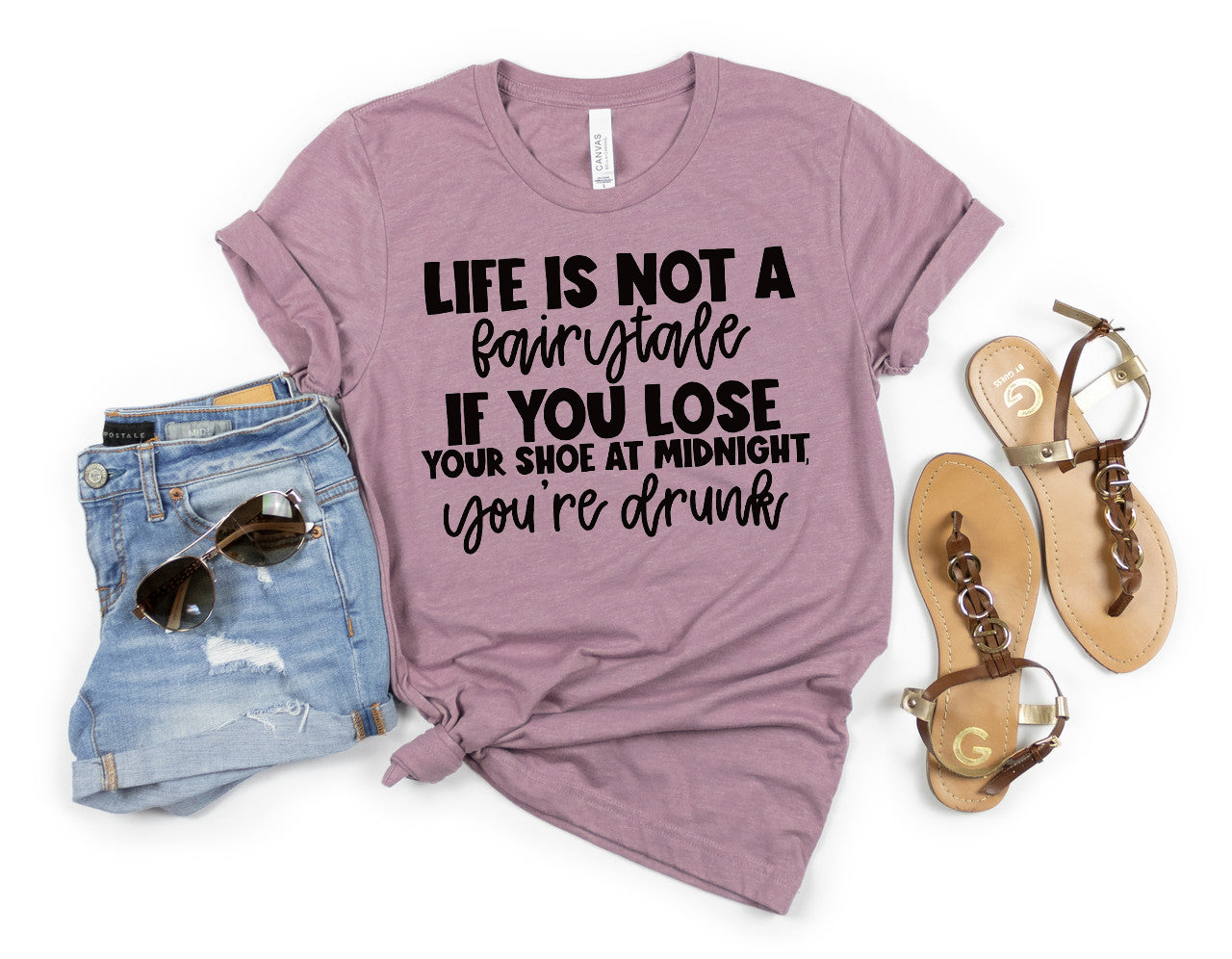 Life is not a fairytale if you lose your shoe at midnight you're drunk