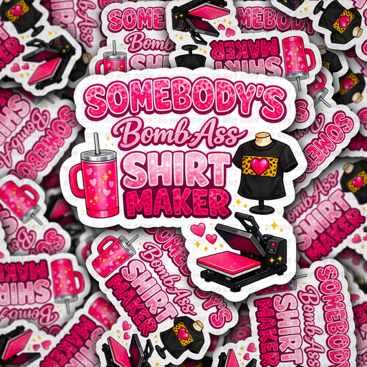 DS - 2663 Somebody's bomb ass shirt maker Die Cut sticker