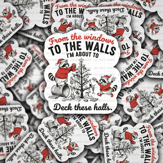 DC 2221 - From the windows to the walls I'm about to deck these halls Die Cut Sticker