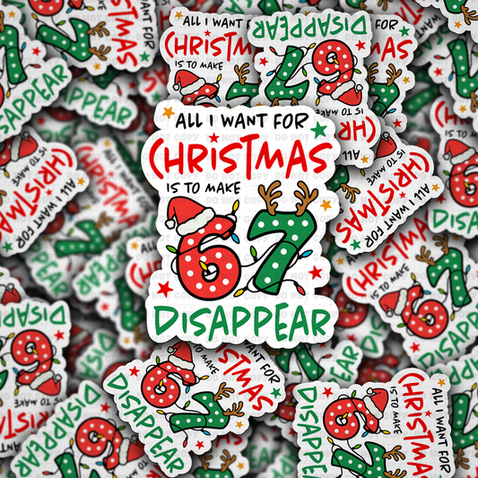 DC 2222 - All I want for Christmas is to make 6 7 to disappear Die Cut Sticker