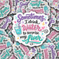DS 3201 - Sometimes I drink water to surprise my liver Die Cut sticker
