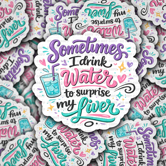 DS 3201 - Sometimes I drink water to surprise my liver Die Cut sticker