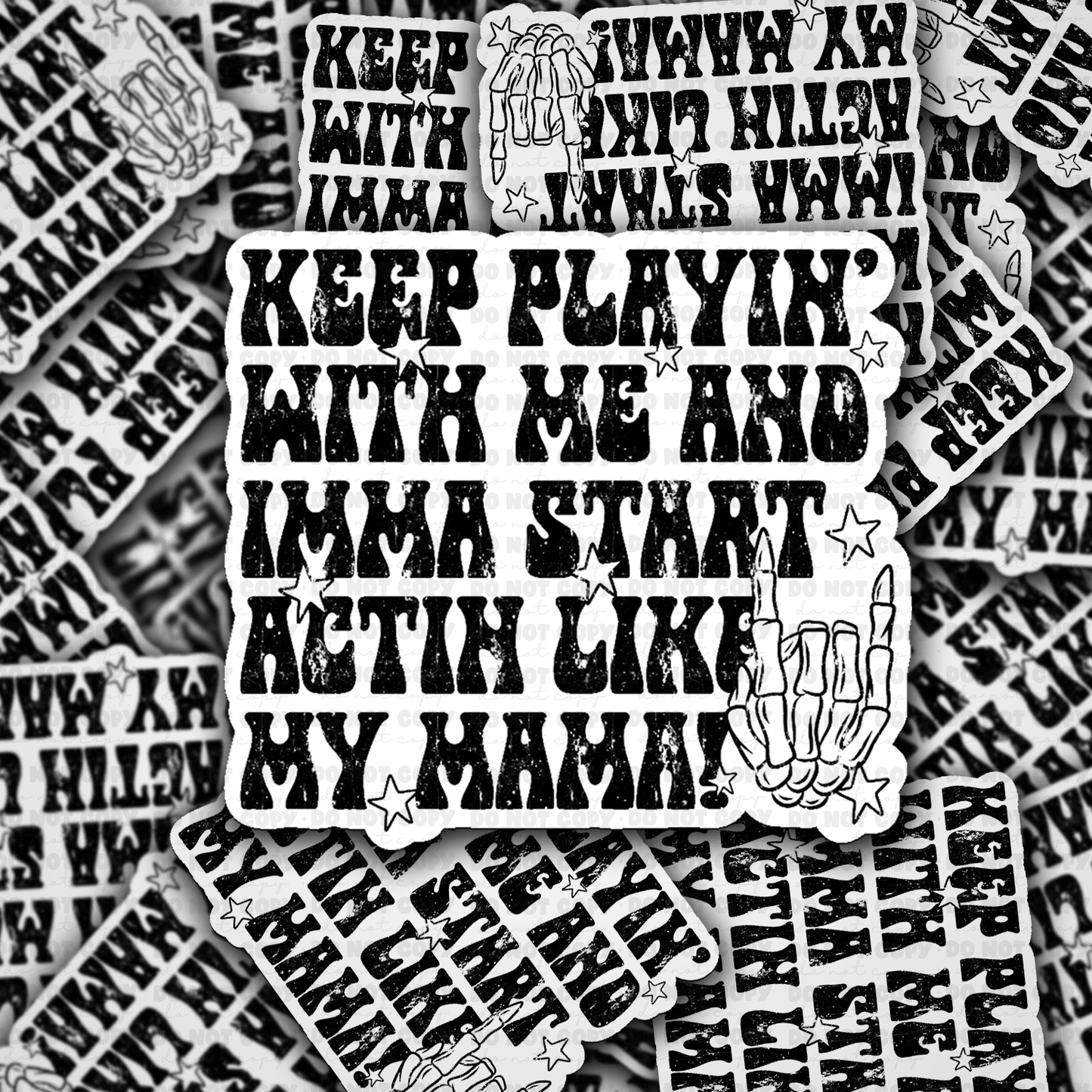 DC 2074 - Keep playin with me and Imma start actin like my mama Die Cut Sticker