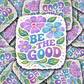 DS 2996 - Be The Good Die Cut sticker