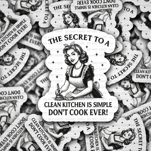 DS - 2550 The secret to a clean kitchen is simple don't cook ever Die Cut Sticker