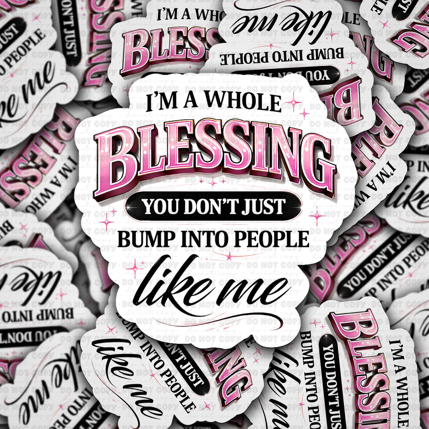 DS 2773 - I'm a whole blessing you don't just bump into people like me Die Cut sticker
