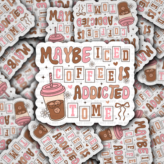DS - 2556 Maybe iced coffee is addicted to me Die Cut Sticker