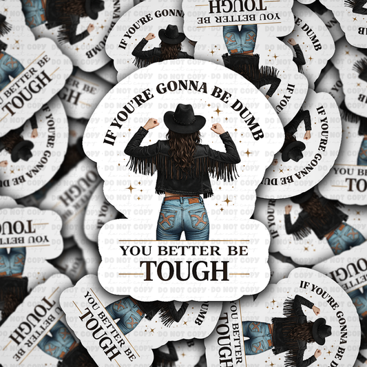 DS - 2521 If you're gonna be dumb you better be tough Die Cut Sticker