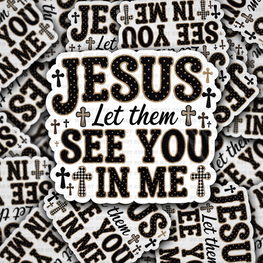 DS - 2530 Jesus let them see you in me Die Cut Sticker
