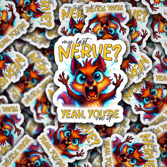 DS - 2444 My last nerve yeah you're on it Die Cut Sticker