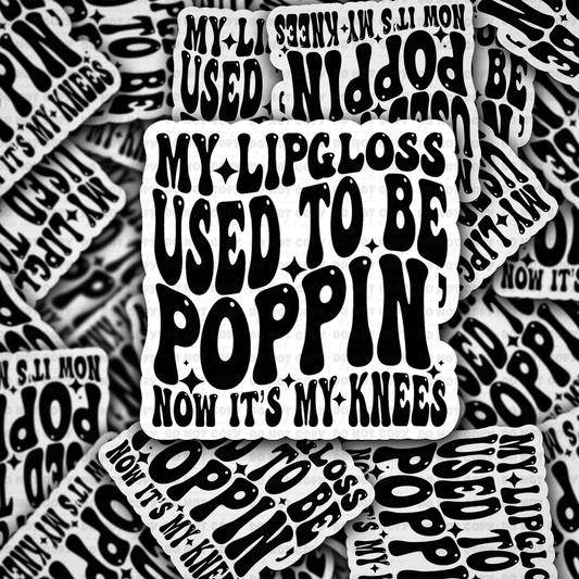 DC 2059 - My lipgloss used to be poppin now it's my knees Die Cut Sticker