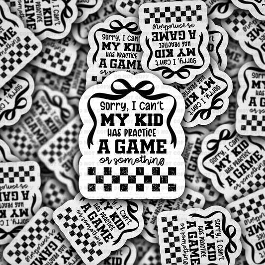 DC 1861 - Sorry I can't my kid has a practice a game or something Die Cut Sticker