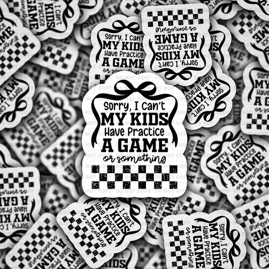 DC 1854 - Sorry I can't my kids have practice a game or something Die Cut Sticker