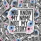 DS 2880 - You know my name not my story Die Cut sticker