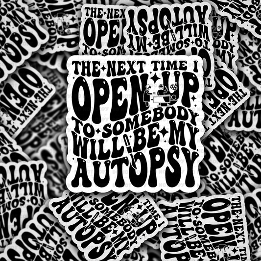 DC 2067 - The next time I open up to somebody will be my autopsy Die Cut Sticker