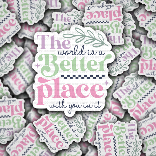 DC 1829 - The world is a better place with you in it Die Cut Sticker