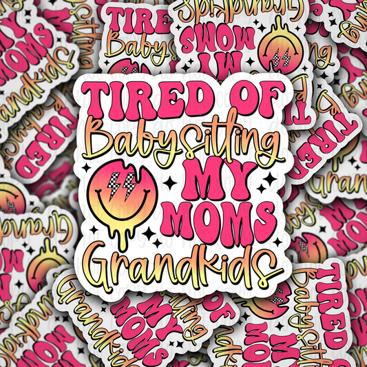 Tired of babysitting my moms grandkids Die cut sticker 3-5 Business Day TAT