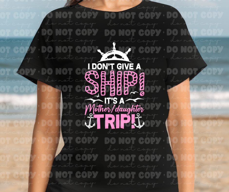 4062 I Dont Give A Ship Its A Mother daughter Trip *DREAM TRANSFER* DTF