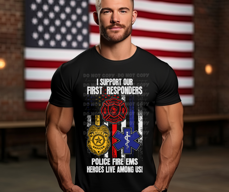 6318 - I support our first responders Police Fire EMS Heros live among us * DTF Transfer