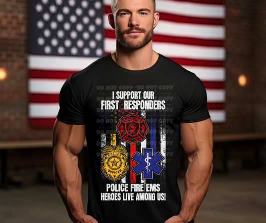 6318 - I support our first responders Police Fire EMS Heros live among us * DTF Transfer