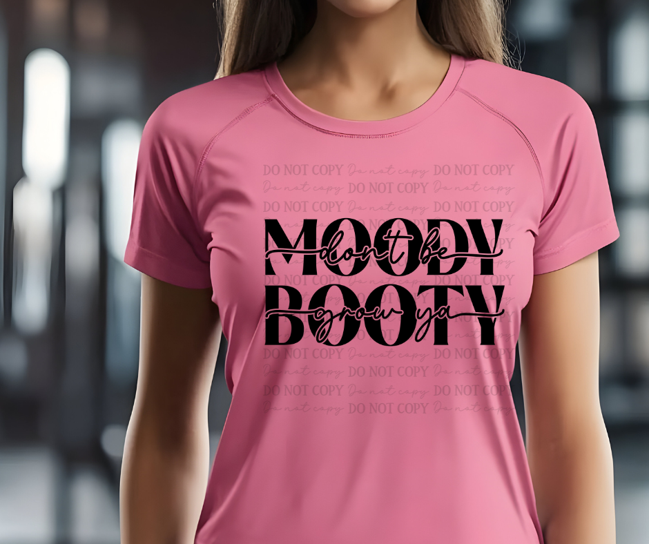 6611 - Don't be moody grow your booty black lettering *DTF Transfer