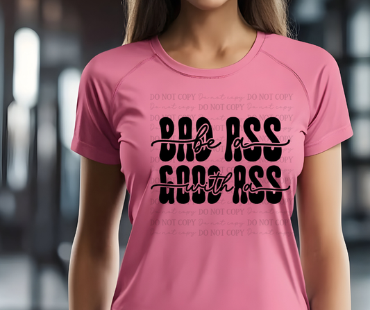 6612 - Be a bad ass with a good ass black lettering *DTF Transfer