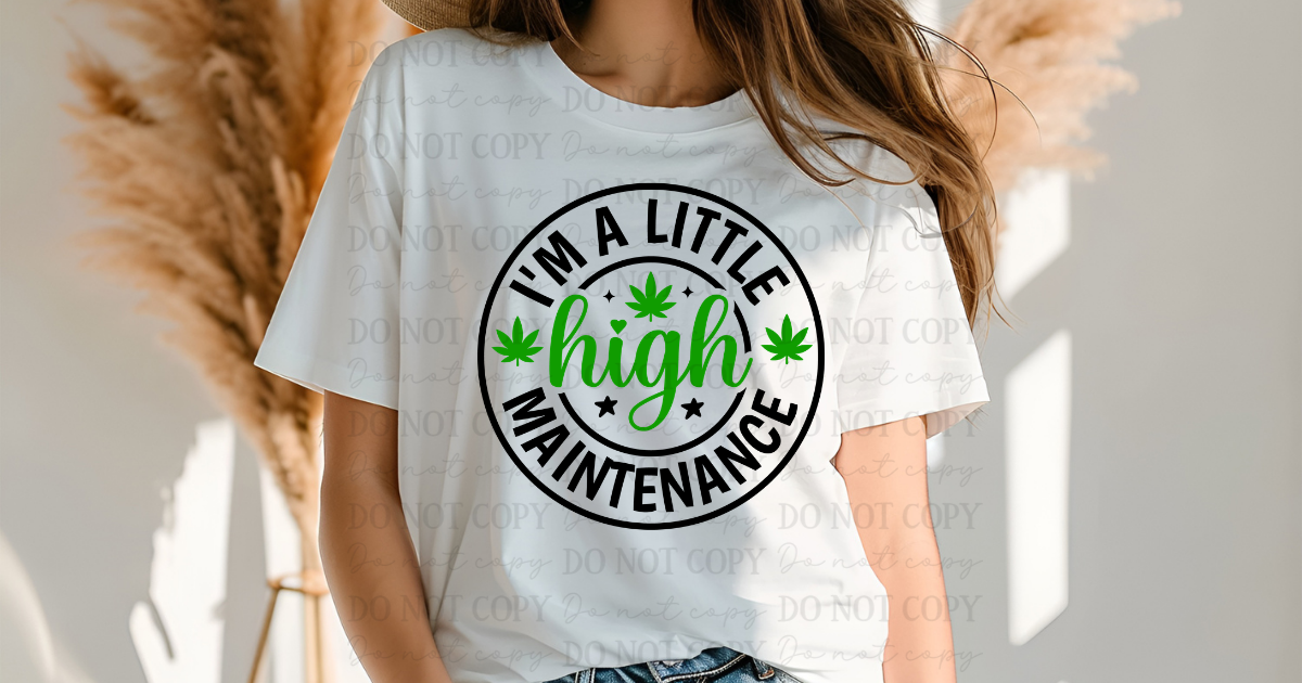 6784 - I'm a little high maintenance *DTF Transfer