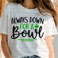 6789 - Always down for a bowl *DTF Transfer
