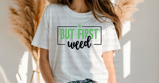 6790 - But first weed *DTF Transfer