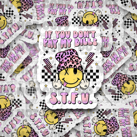 dc471 If you dont pay my bills s.t.f.u. Die cut sticker 3-5 Business Day TAT
