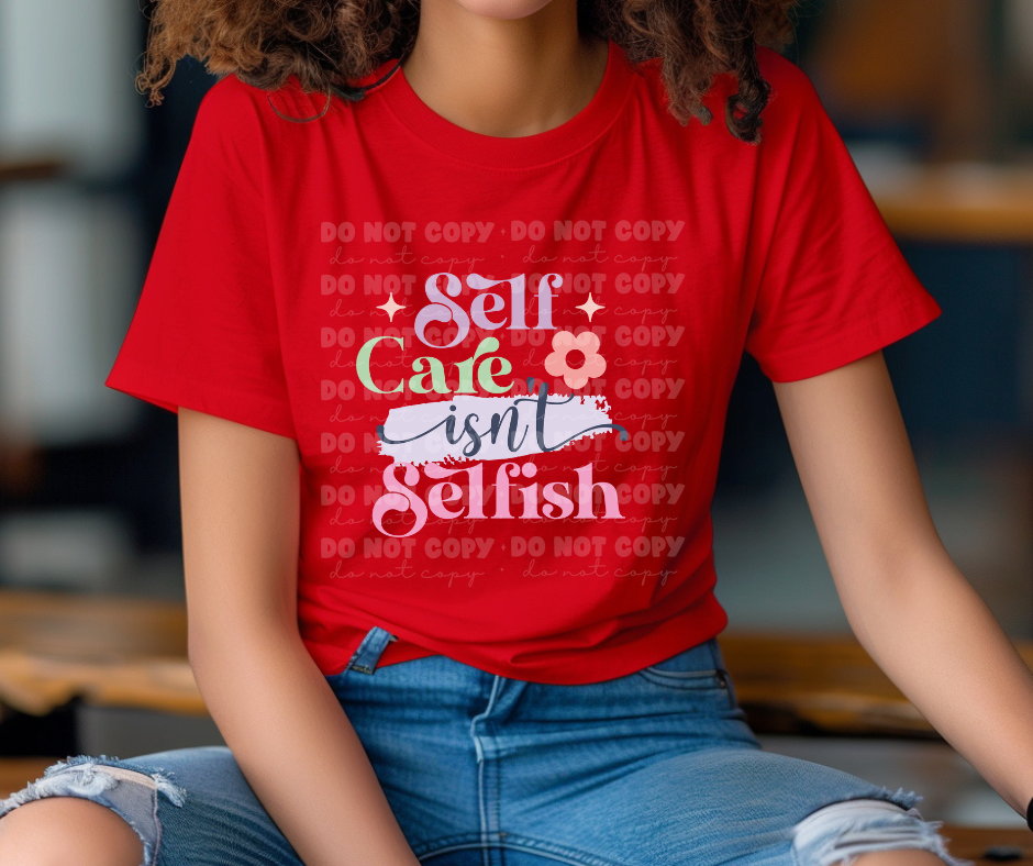5771 - Self care isn't selfish *DTF Transfer