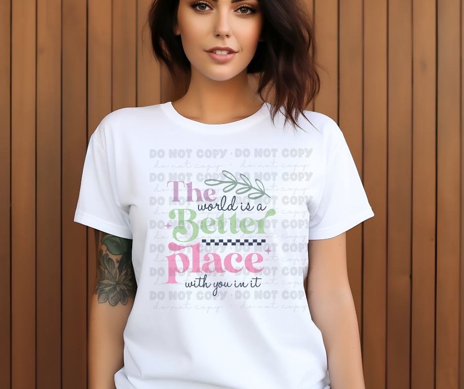5777 - The world is a better place with you in it *DTF Transfer