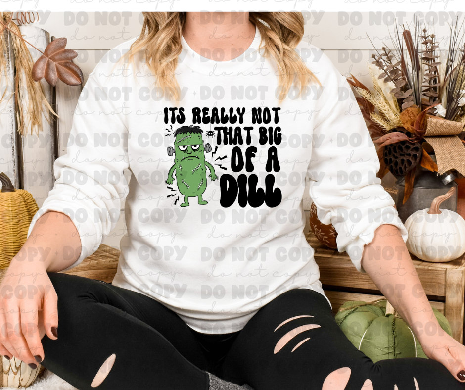 6540 - It's really not that big of a dill *DTF Transfer