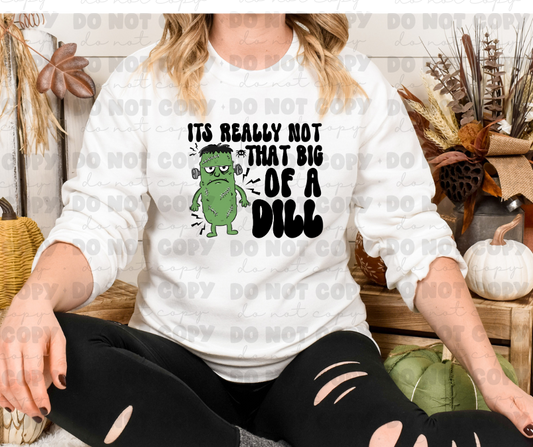 6540 - It's really not that big of a dill *DTF Transfer