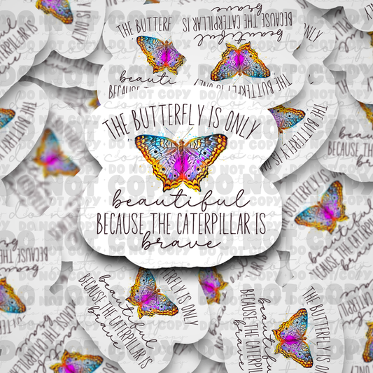 dc467 The butterfly is only beautiful because the caterpillar is brave Die cut sticker 3-5 Business Day TAT